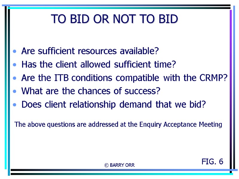 © BARRY ORR TO BID OR NOT TO BID Are sufficient resources available? Has